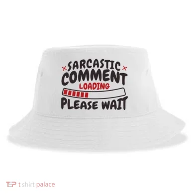 Sarcastic Comment Loading Please Wait Funny Sustainable Bucket Hat