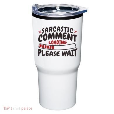 Sarcastic Comment Loading Please Wait Funny Tumbler