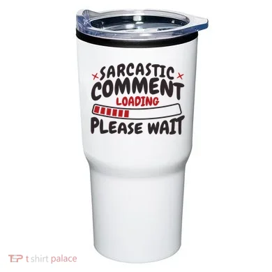 Sarcastic Comment Loading Please Wait Funny Tumbler
