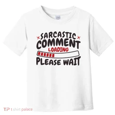 Sarcastic Comment Loading Please Wait Funny Toddler T-Shirt