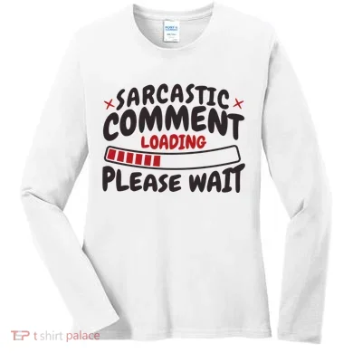 Sarcastic Comment Loading Please Wait Funny Women's Long Sleeve Shirt