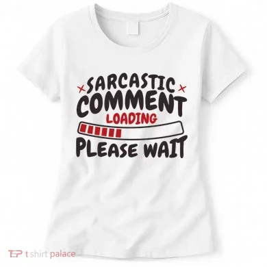 Sarcastic Comment Loading Please Wait Funny Women's T-Shirt