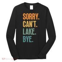 Sorry Cant Lake Bye Funny Sailing And Fishing Enthusiasts Long Sleeve Shirt thumb 0