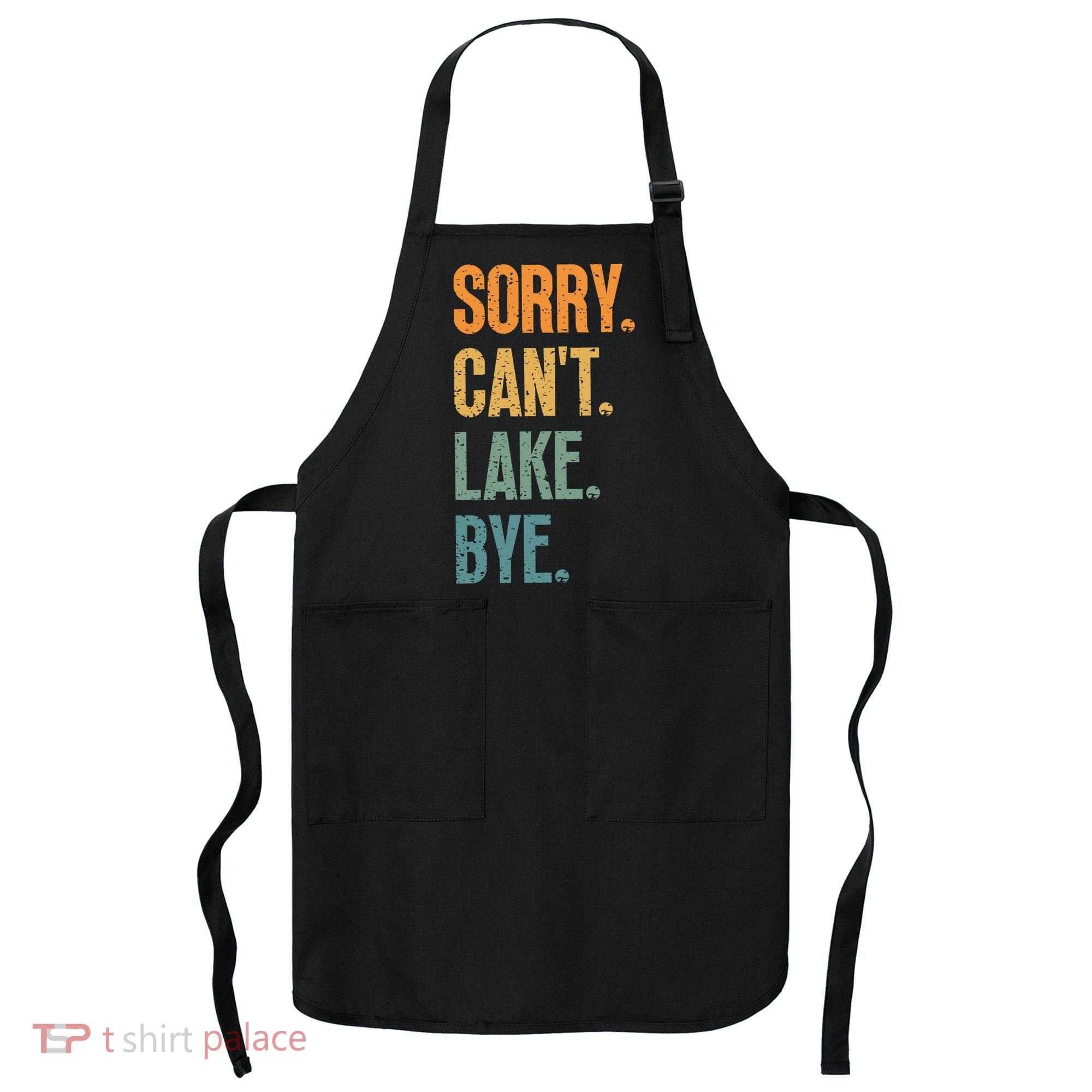 Sorry Cant Lake Bye Funny Sailing And Fishing Enthusiasts Apron