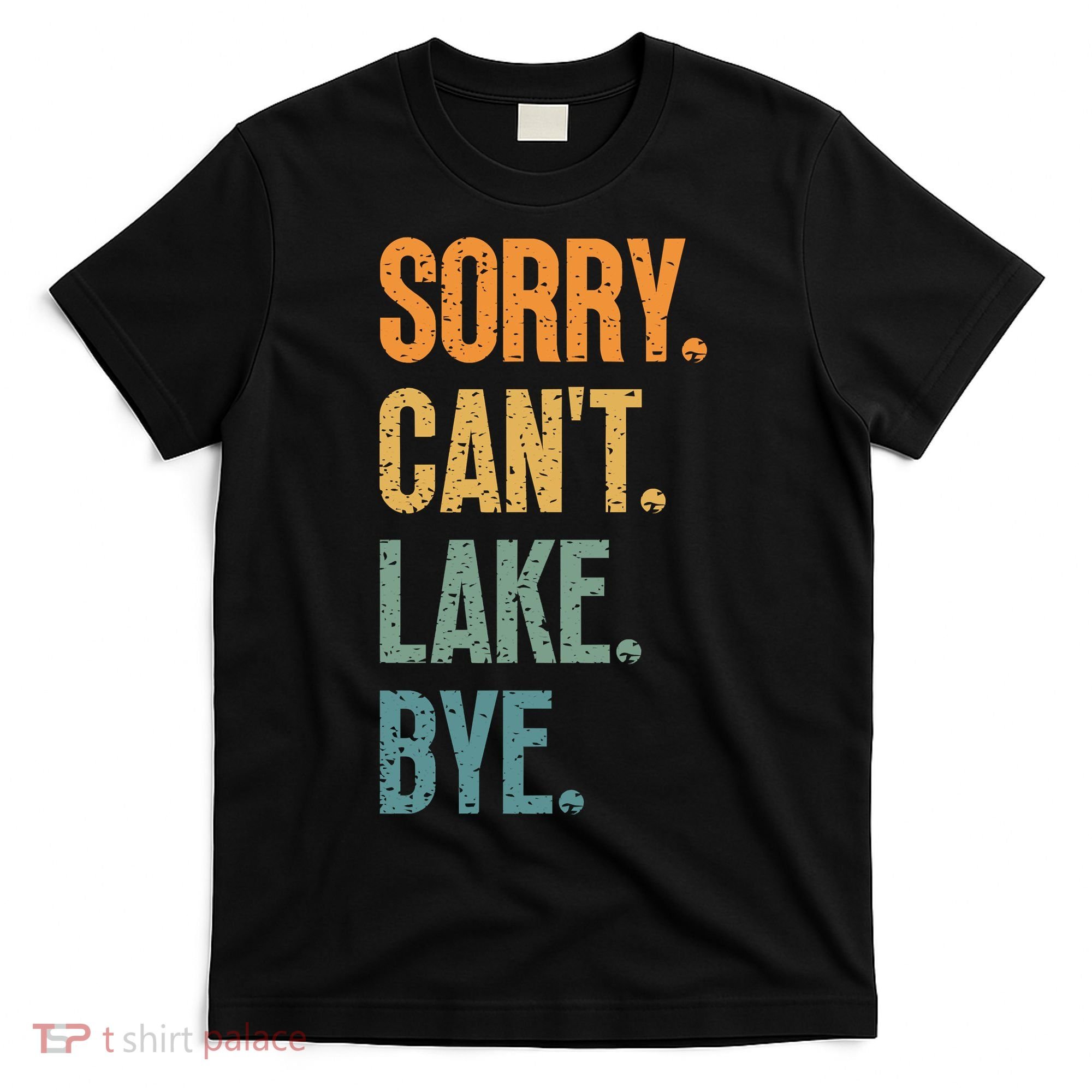 Sorry Cant Lake Bye Funny Sailing And Fishing Enthusiasts T-Shirt