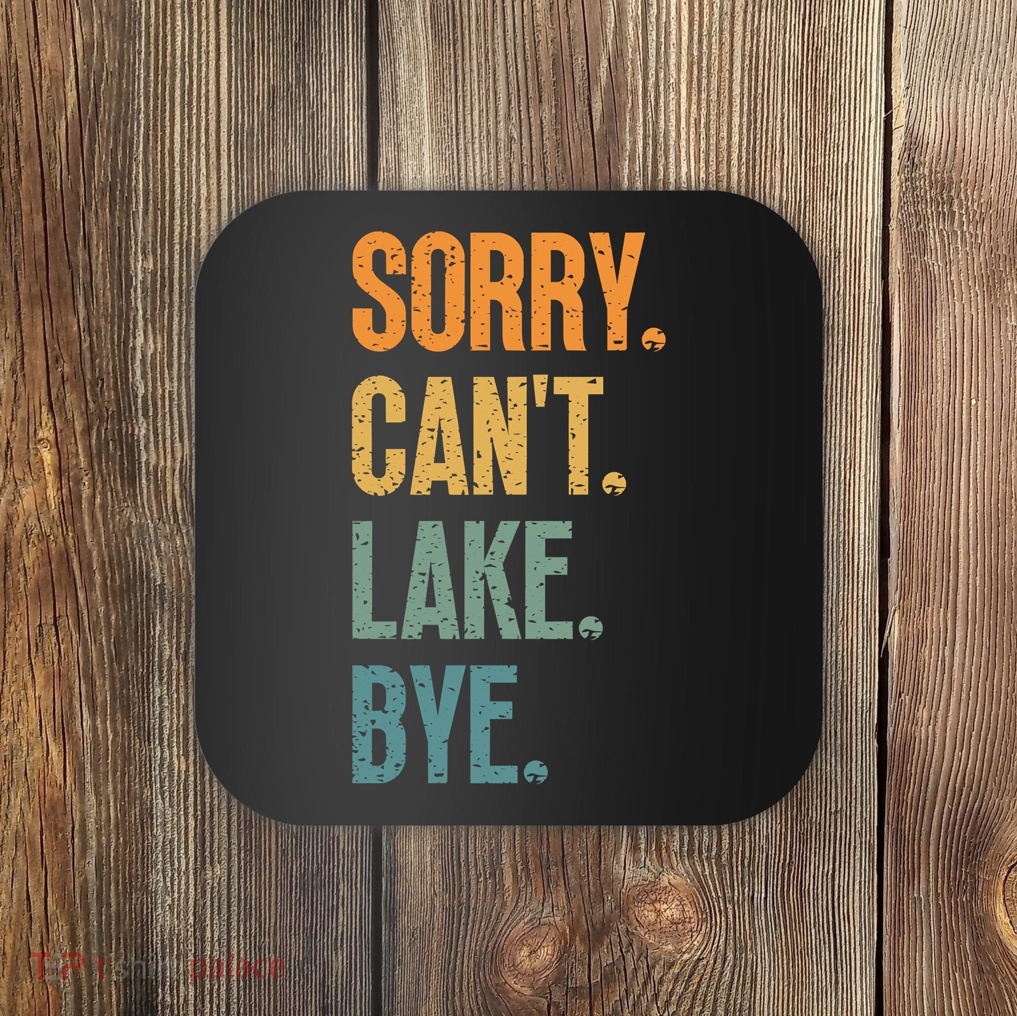 Sorry Cant Lake Bye Funny Sailing And Fishing Enthusiasts Coaster