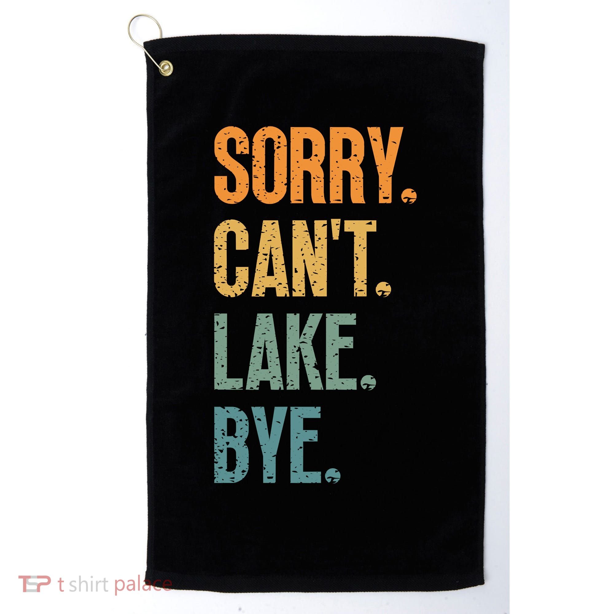 Sorry Cant Lake Bye Funny Sailing And Fishing Enthusiasts Golf Towel