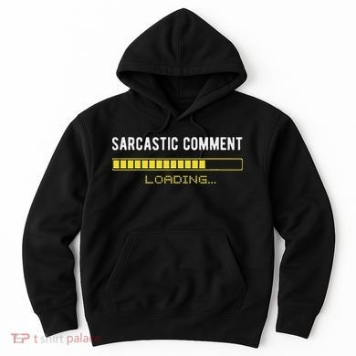 Sarcastic Comment Loading Please Wait Funny Sarcasm Humor Hoodie