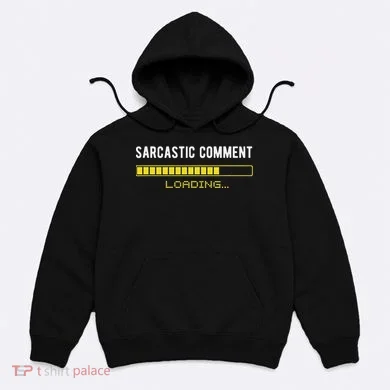 Sarcastic Comment Loading Please Wait Funny Sarcasm Humor Hoodie