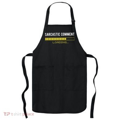 Sarcastic Comment Loading Please Wait Funny Sarcasm Humor Apron