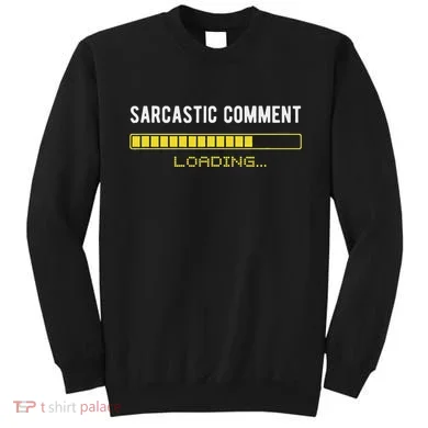 Sarcastic Comment Loading Please Wait Funny Sarcasm Humor Sweatshirt