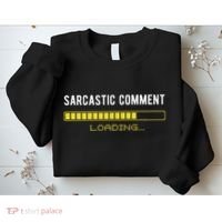 Sarcastic Comment Loading Please Wait Funny Sarcasm Humor Sweatshirt thumb 2