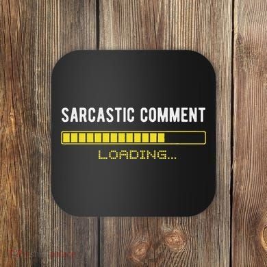 Sarcastic Comment Loading Please Wait Funny Sarcasm Humor Coaster