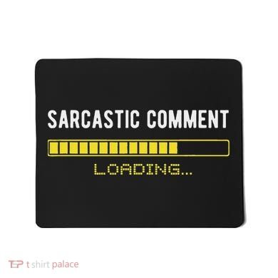 Sarcastic Comment Loading Please Wait Funny Sarcasm Humor Mousepad