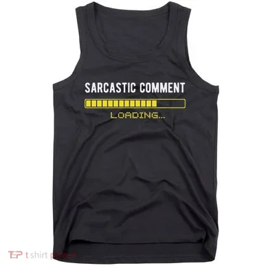 Sarcastic Comment Loading Please Wait Funny Sarcasm Humor Tank Top