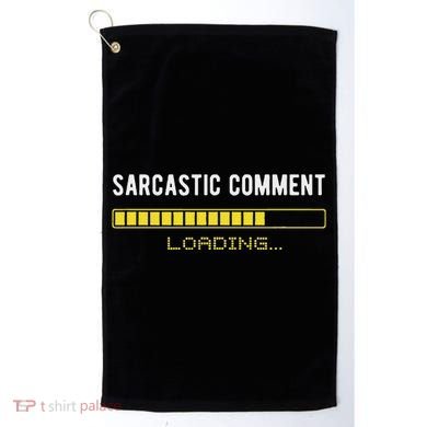 Sarcastic Comment Loading Please Wait Funny Sarcasm Humor Golf Towel