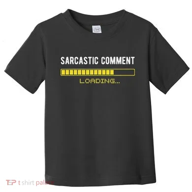 Sarcastic Comment Loading Please Wait Funny Sarcasm Humor Toddler T-Shirt