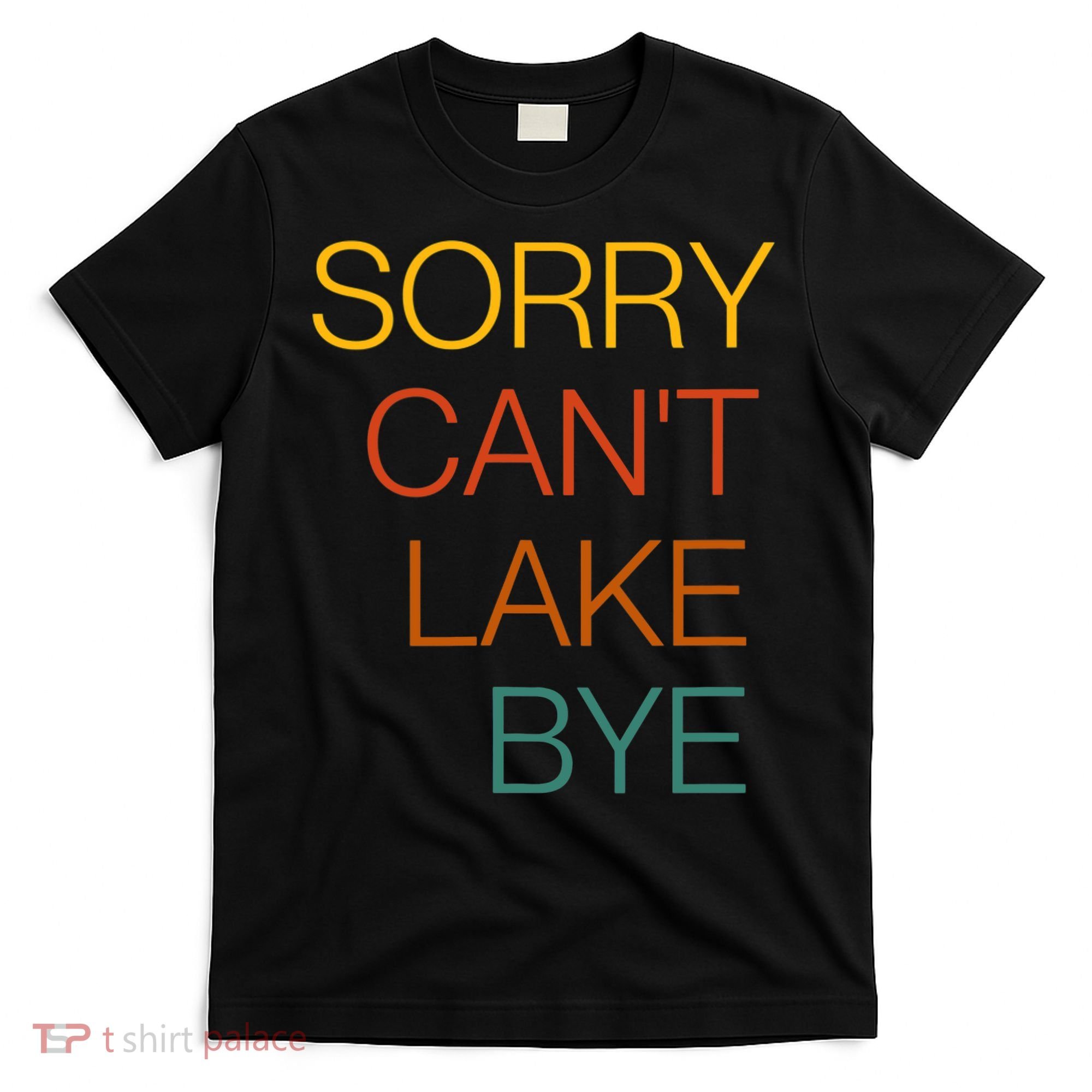 Sorry Can't Lake Bye. Funny Lake Mom Life T-Shirt