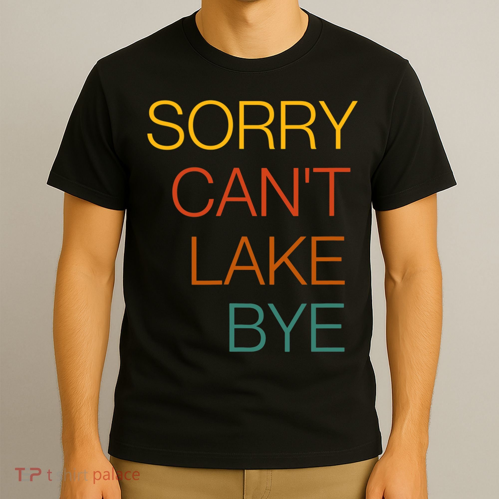 Sorry Can't Lake Bye. Funny Lake Mom Life T-Shirt