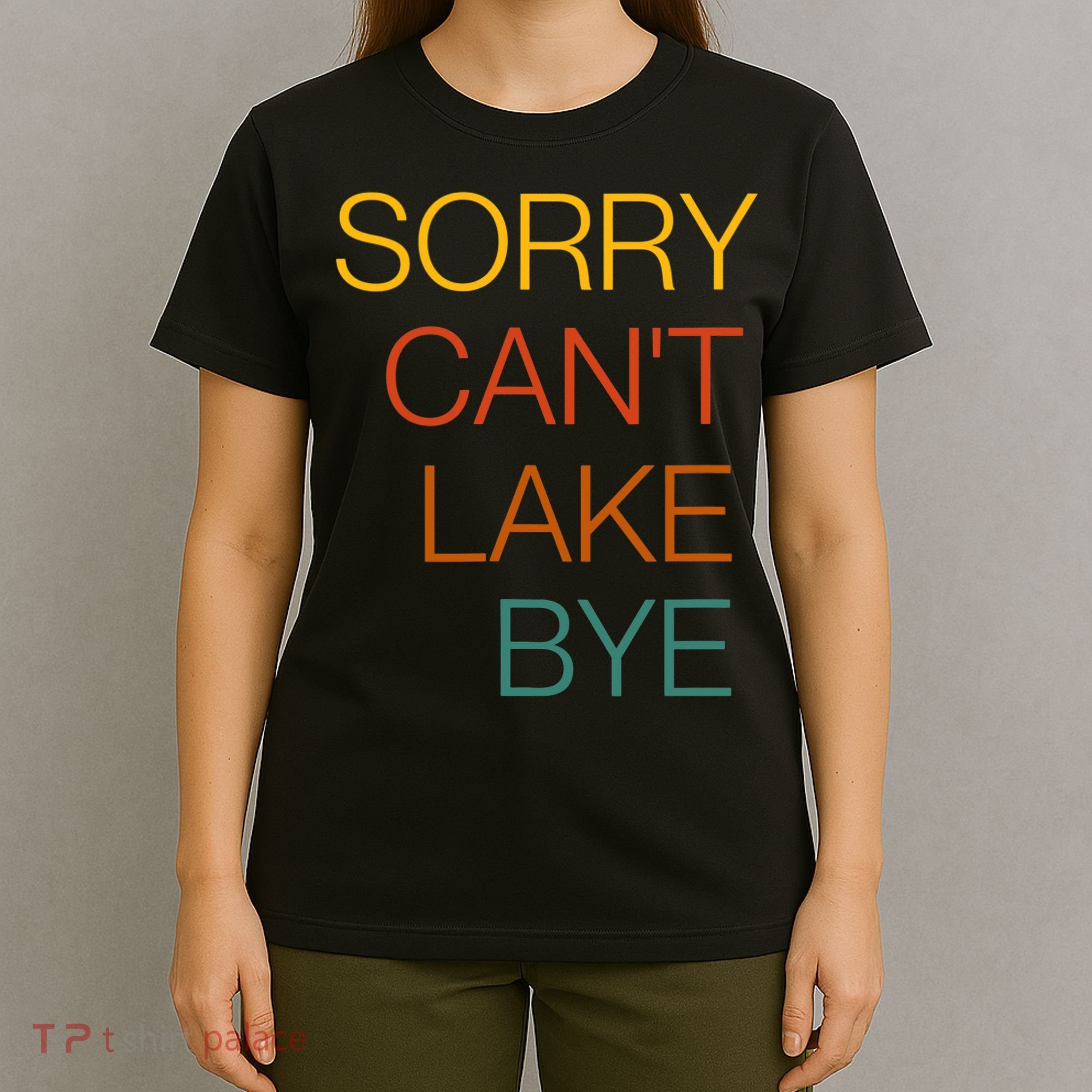 Sorry Can't Lake Bye. Funny Lake Mom Life T-Shirt