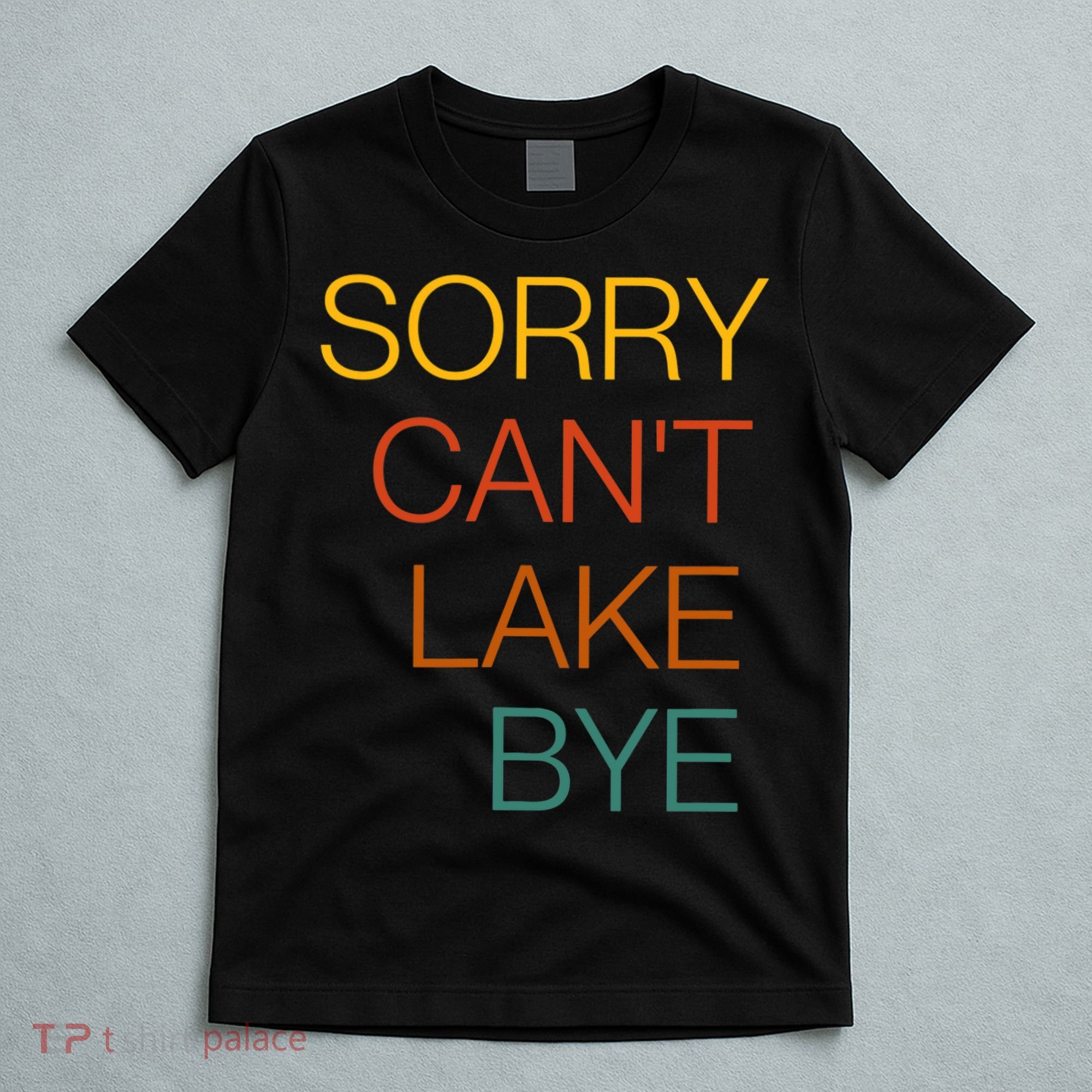 Sorry Can't Lake Bye. Funny Lake Mom Life T-Shirt
