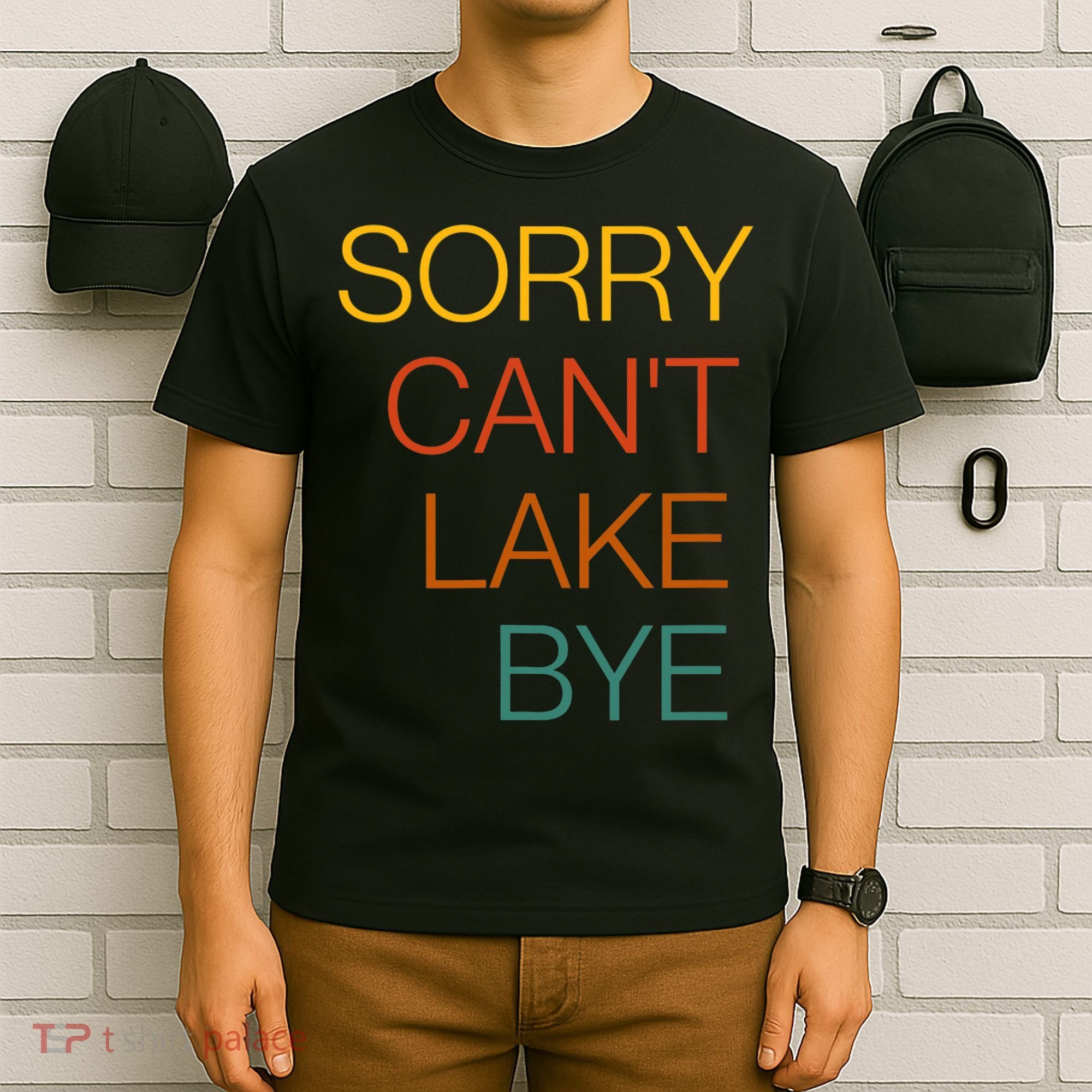 Sorry Can't Lake Bye. Funny Lake Mom Life T-Shirt
