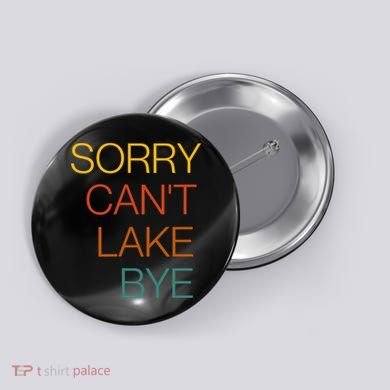 Sorry Can't Lake Bye. Funny Lake Mom Life Button