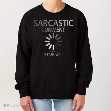 Sarcastic Comment Loading Please Wait Women's Sweatshirt