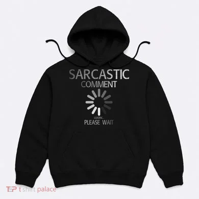 Sarcastic Comment Loading Please Wait Hoodie