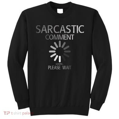 Sarcastic Comment Loading Please Wait Sweatshirt