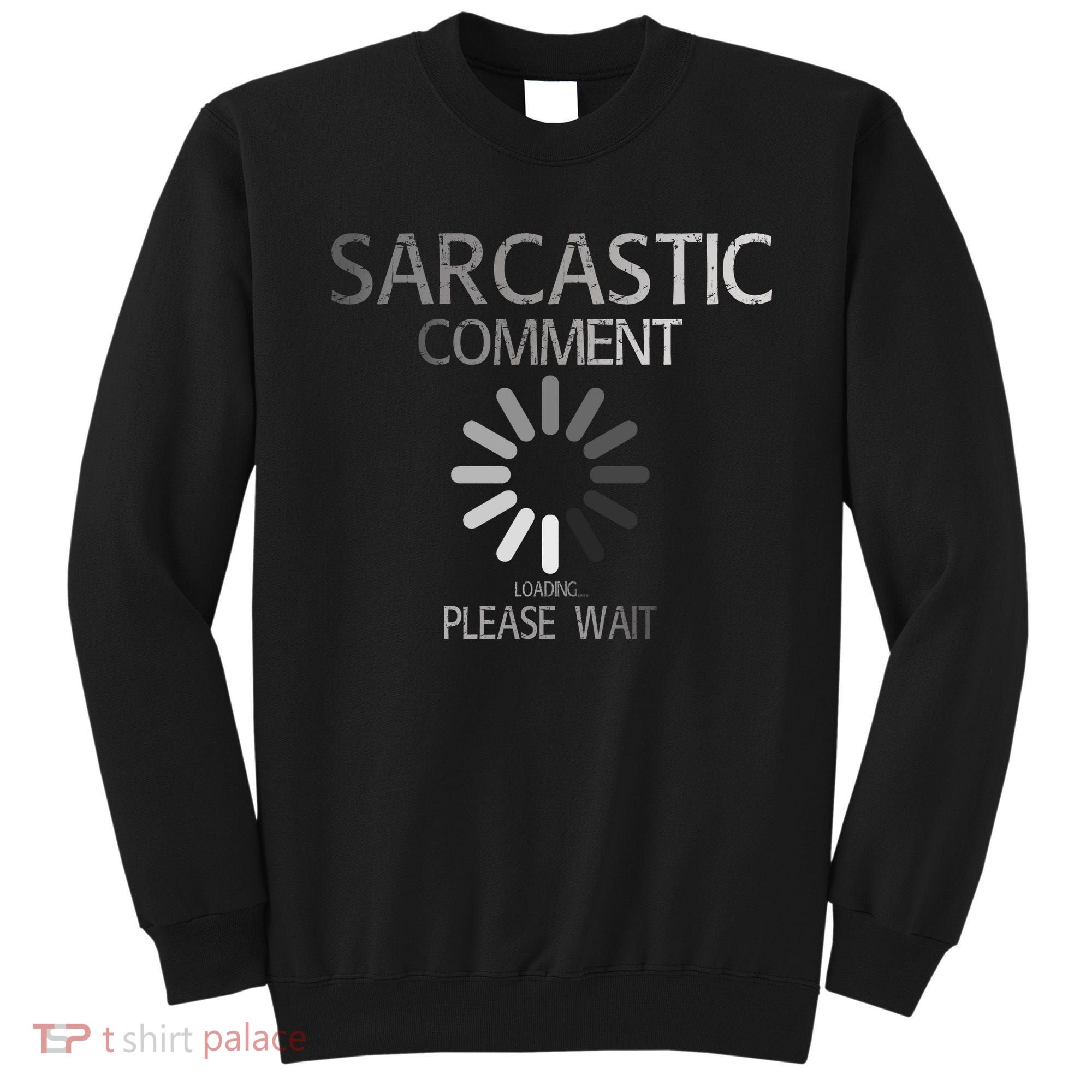 Sarcastic Comment Loading Please Wait Sweatshirt