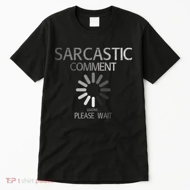 Sarcastic Comment Loading Please Wait Tall T-Shirt