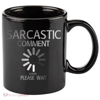 Sarcastic Comment Loading Please Wait 11oz C Handle Ceramic Mug