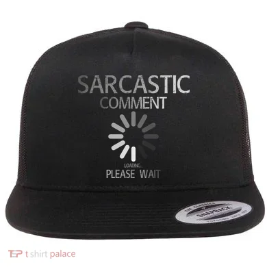 Sarcastic Comment Loading Please Wait Flat Bill Trucker Hat