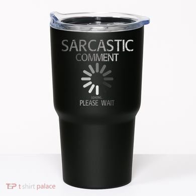 Sarcastic Comment Loading Please Wait Tumbler