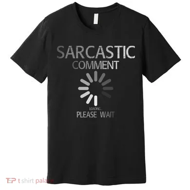 Sarcastic Comment Loading Please Wait Premium T-Shirt
