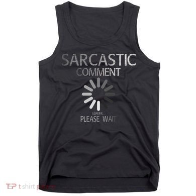 Sarcastic Comment Loading Please Wait Tank Top
