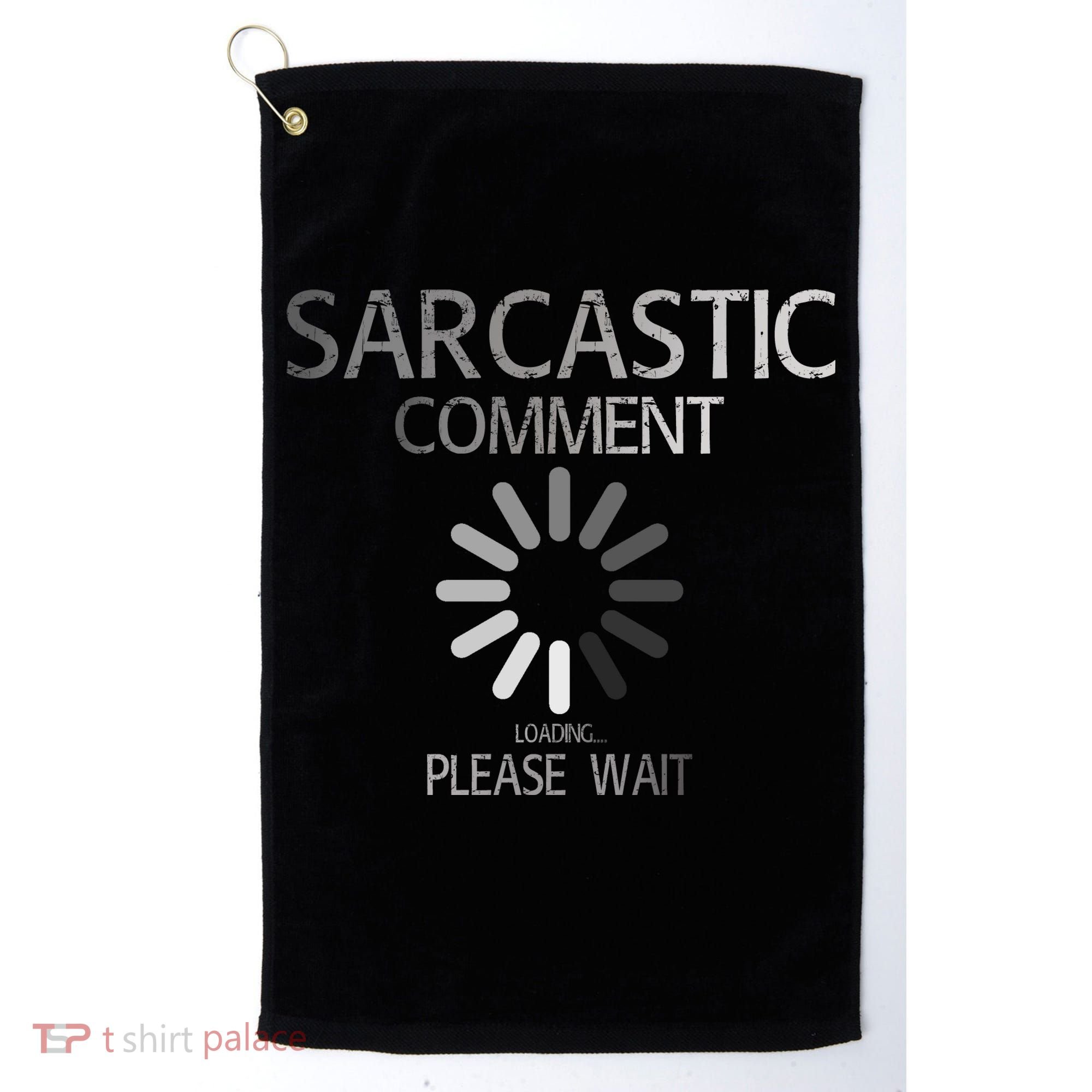 Sarcastic Comment Loading Please Wait Golf Towel