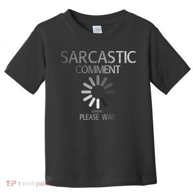 Sarcastic Comment Loading Please Wait Toddler T-Shirt
