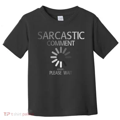 Sarcastic Comment Loading Please Wait Toddler T-Shirt