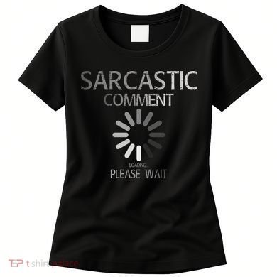 Sarcastic Comment Loading Please Wait Women's T-Shirt