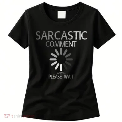 Sarcastic Comment Loading Please Wait Women's T-Shirt