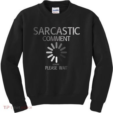 Sarcastic Comment Loading Please Wait Kids Sweatshirt