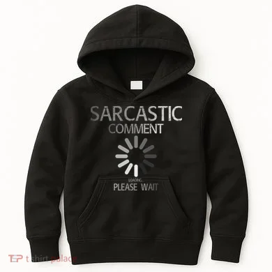 Sarcastic Comment Loading Please Wait Kids Hoodie