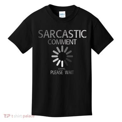 Sarcastic Comment Loading Please Wait Kids T-Shirt