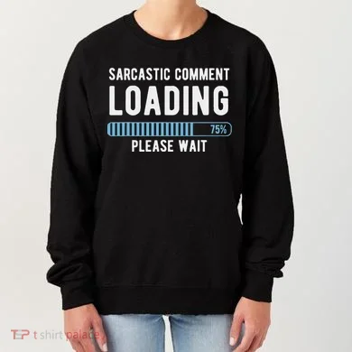 Sarcastic Comment Loading Please Wait Women's Sweatshirt