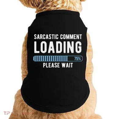 Sarcastic Comment Loading Please Wait Doggie Tank