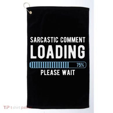 Sarcastic Comment Loading Please Wait Golf Towel