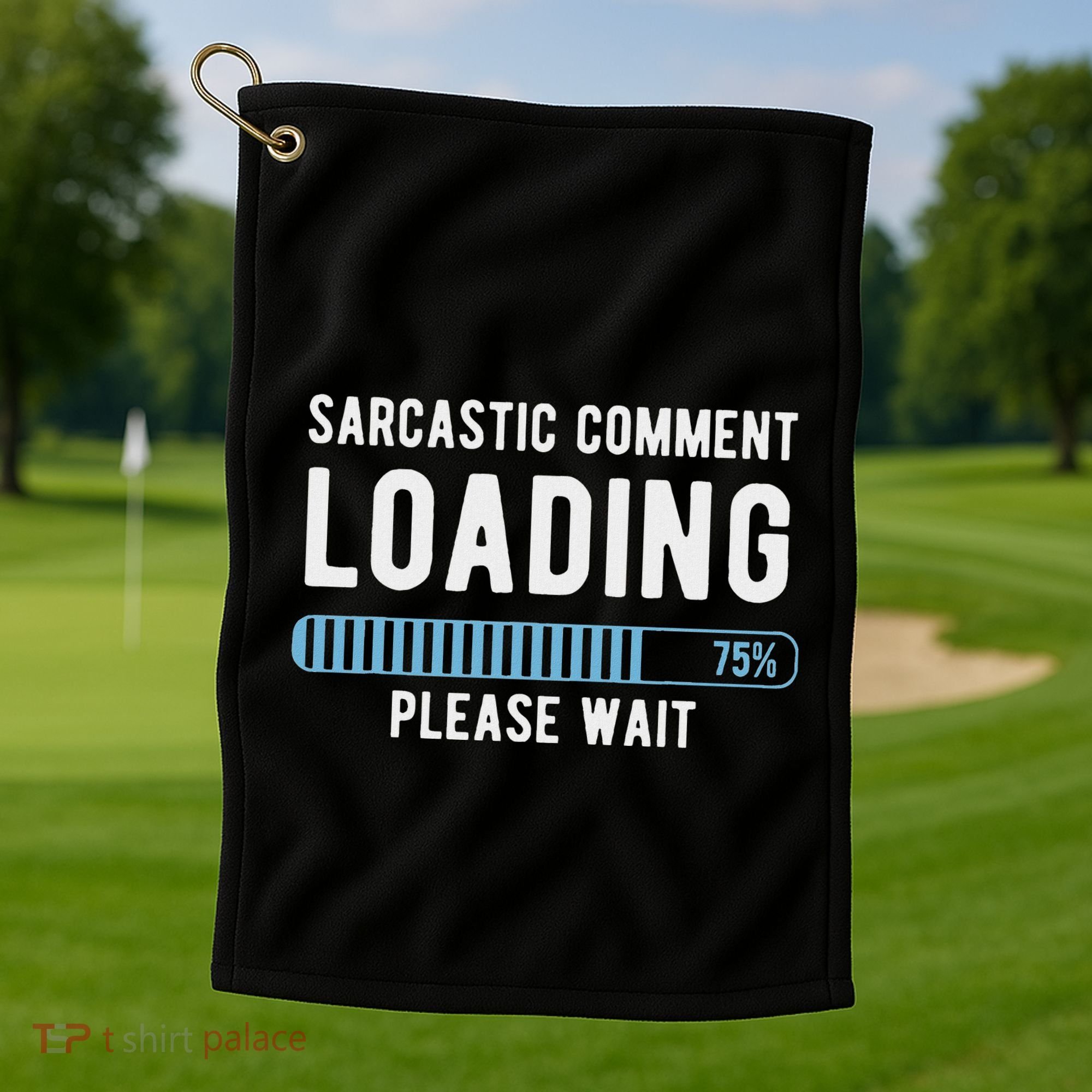 Sarcastic Comment Loading Please Wait Golf Towel