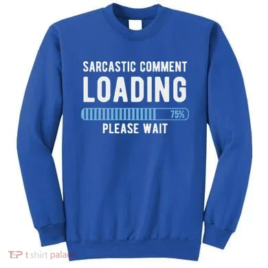 Sarcastic Comment Loading Please Wait Sweatshirt